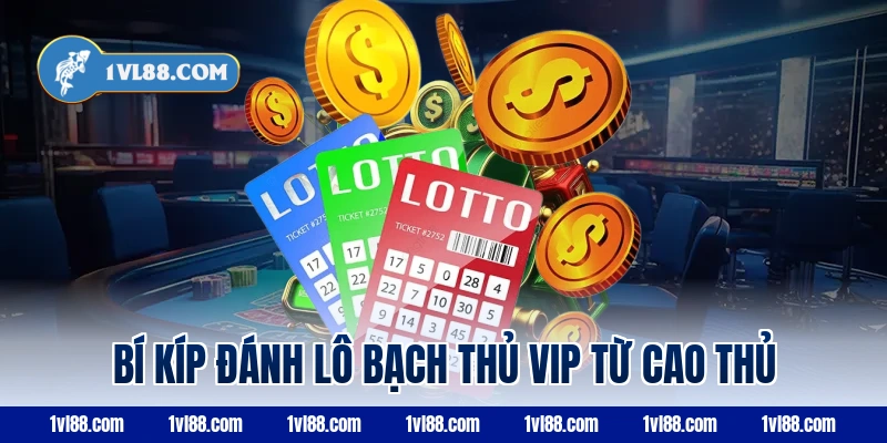 Bí kíp đánh lô bạch thủ VIP từ cao thủ