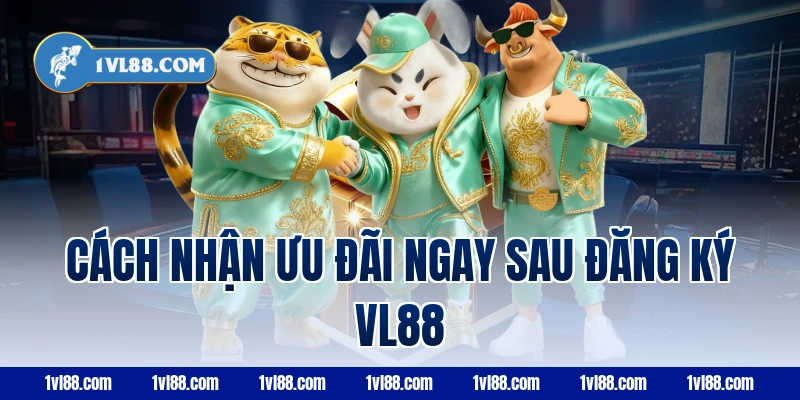 Cách nhận ưu đãi ngay sau đăng ký vl88
