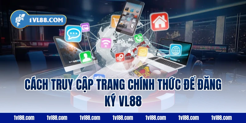 Cách truy cập trang chính thức để đăng ký vl88