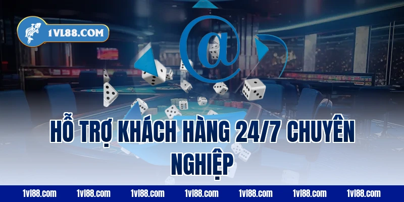 Hỗ trợ khách hàng 24/7 chuyên nghiệp
