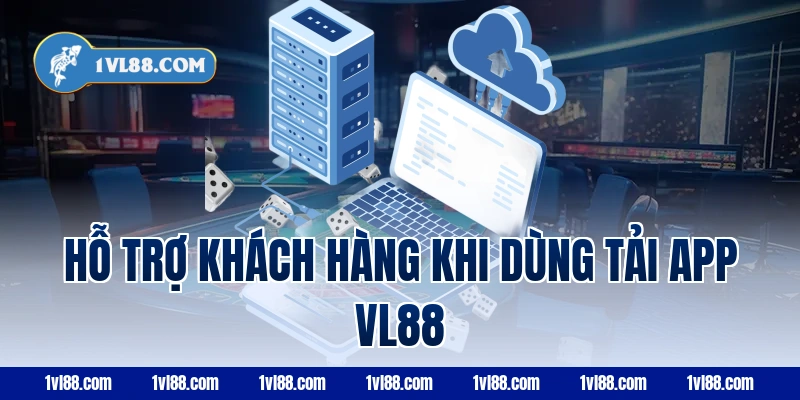Hỗ trợ khách hàng khi dùng tải app vl88