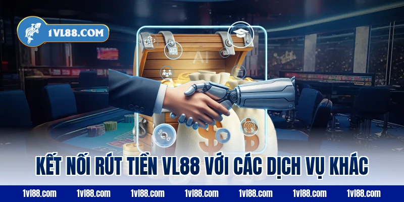 Kết nối rút tiền vl88 với các dịch vụ khác