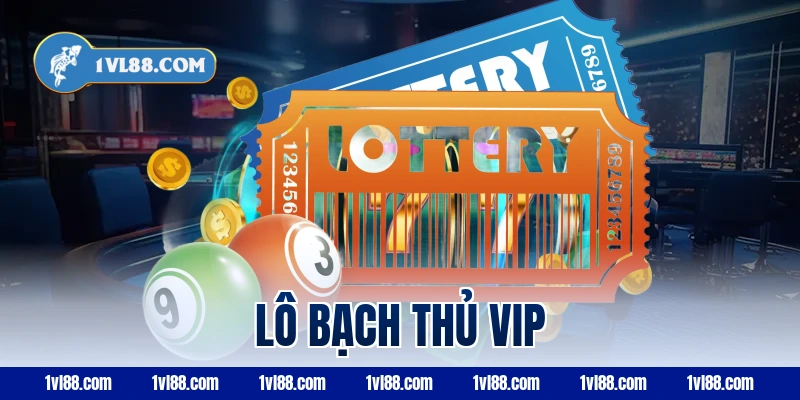 lô bạch thủ vip
