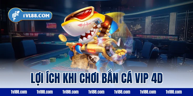 Lợi ích khi chơi bắn cá VIP 4d