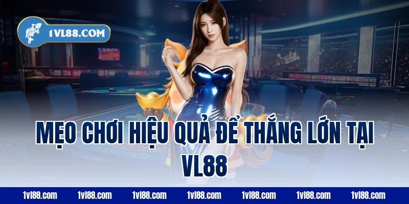 Mẹo chơi hiệu quả để thắng lớn tại VL88