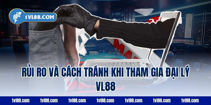 Rủi ro và cách tránh khi tham gia đại lý vl88
