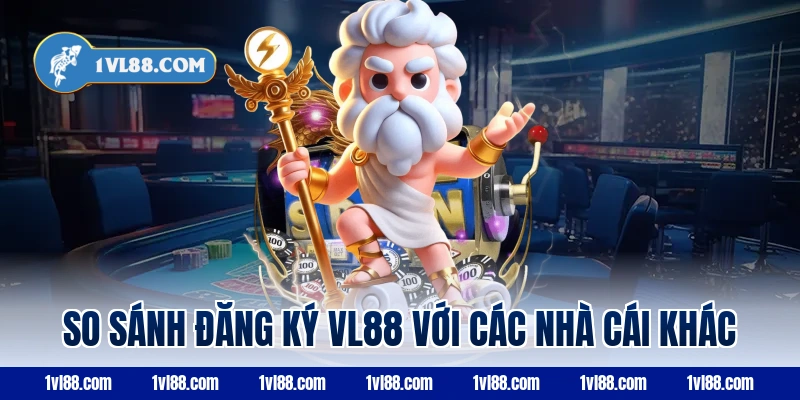 So sánh đăng ký vl88 với các nhà cái khác