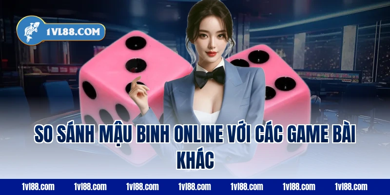 So sánh mậu binh online với các game bài khác
