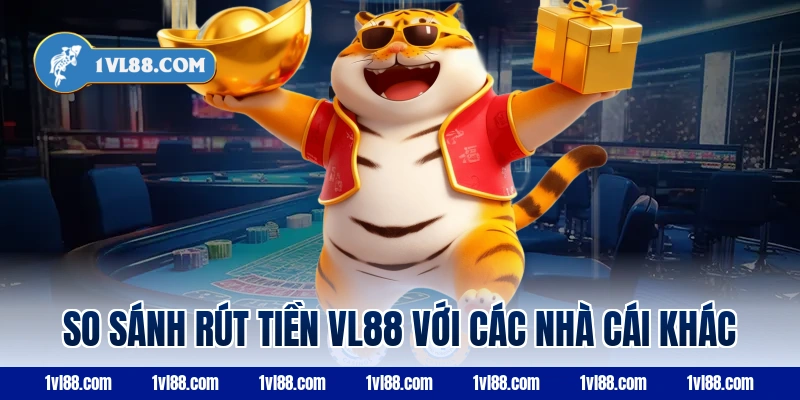 So sánh rút tiền vl88 với các nhà cái khác