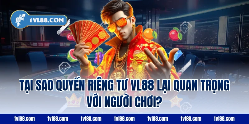 Tại sao quyền riêng tư vl88 lại quan trọng với người chơi?