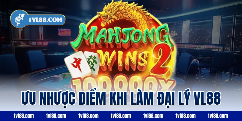 Ưu nhược điểm khi làm đại lý vl88