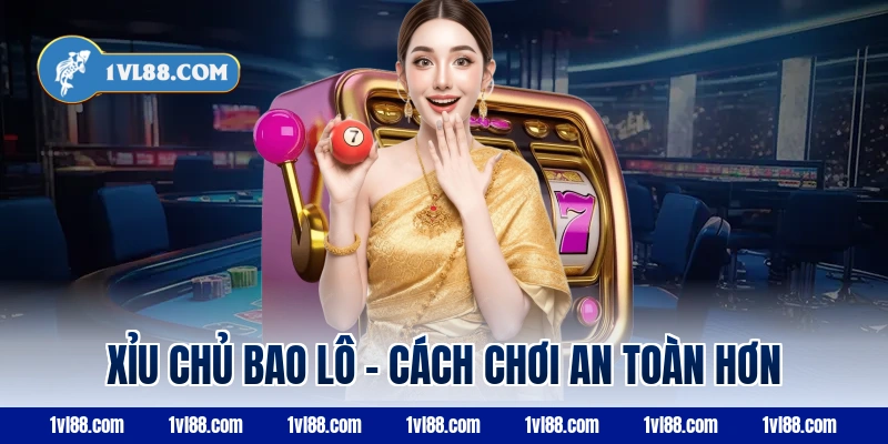 Xỉu chủ bao lô – Cách chơi an toàn hơn