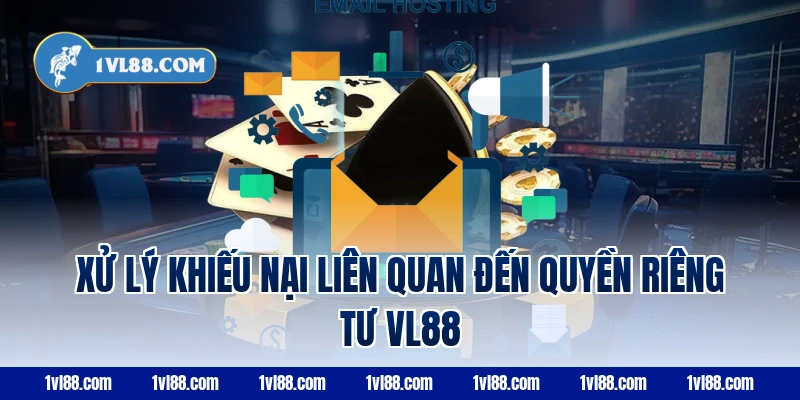 Xử lý khiếu nại liên quan đến quyền riêng tư vl88